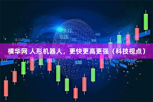 横华网 人形机器人，更快更高更强（科技视点）